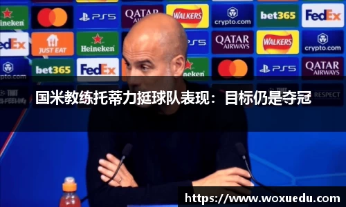 国米教练托蒂力挺球队表现：目标仍是夺冠