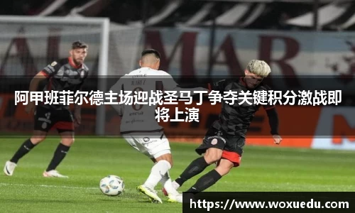阿甲班菲尔德主场迎战圣马丁争夺关键积分激战即将上演