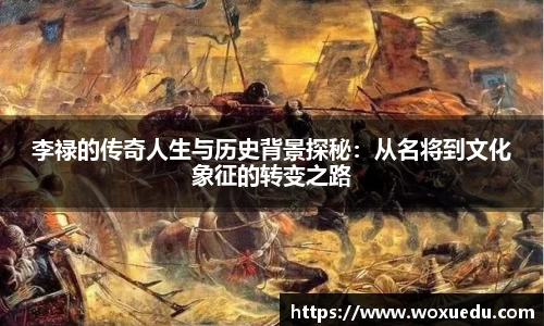 李禄的传奇人生与历史背景探秘：从名将到文化象征的转变之路