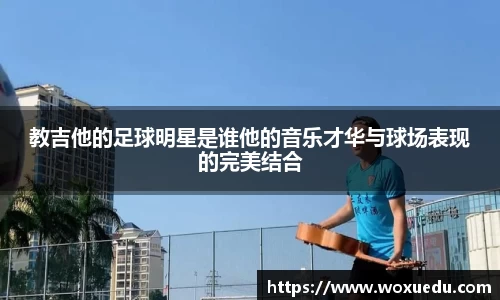 教吉他的足球明星是谁他的音乐才华与球场表现的完美结合
