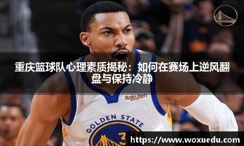 重庆篮球队心理素质揭秘：如何在赛场上逆风翻盘与保持冷静